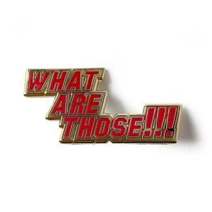 Pin Drop WHAT ARE THOSE! text enamel pin